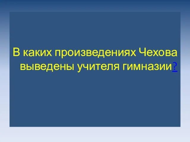 В каких произведениях Чехова выведены учителя гимназии?