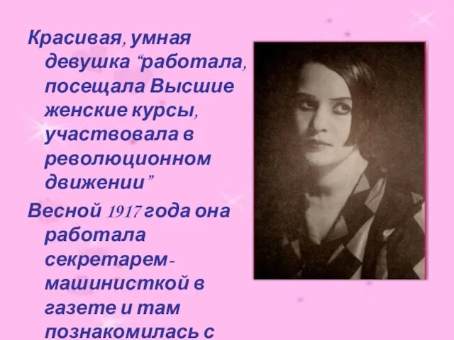 Красивая, умная девушка “работала, посещала Высшие женские курсы, участвовала в революционном движении”