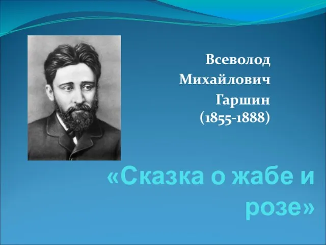 «Сказка о жабе и розе» Всеволод Михайлович Гаршин (1855-1888)