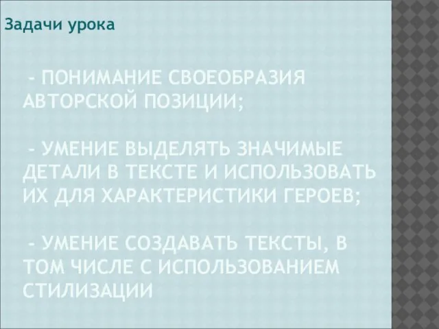 - ПОНИМАНИЕ СВОЕОБРАЗИЯ АВТОРСКОЙ ПОЗИЦИИ; - УМЕНИЕ ВЫДЕЛЯТЬ ЗНАЧИМЫЕ ДЕТАЛИ В ТЕКСТЕ