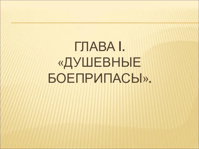 ГЛАВА I. «ДУШЕВНЫЕ БОЕПРИПАСЫ».