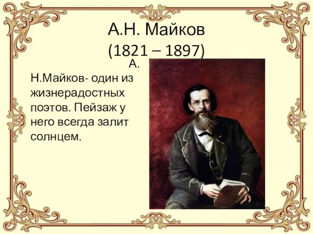 А.Н. Майков (1821 – 1897) А.Н.Майков- один из жизнерадостных поэтов. Пейзаж у него всегда залит солнцем.