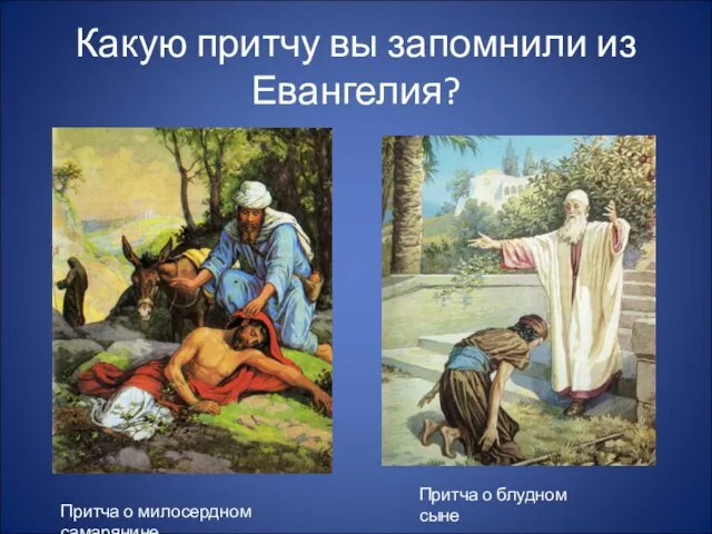 Какую притчу вы запомнили из Евангелия? Притча о блудном сыне Притча о милосердном самарянине
