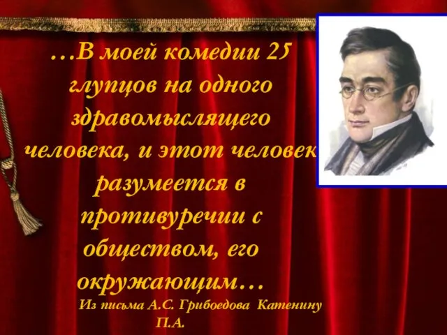 …В моей комедии 25 глупцов на одного здравомыслящего человека, и этот человек