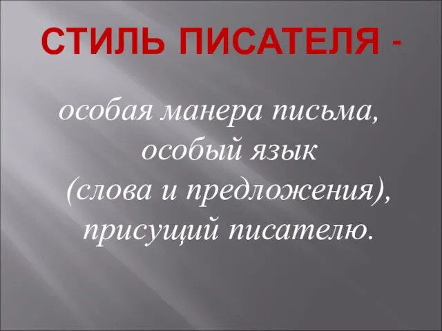 СТИЛЬ ПИСАТЕЛЯ - особая манера письма, особый язык (слова и предложения), присущий писателю.