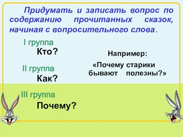 Придумать и записать вопрос по содержанию прочитанных сказок, начиная с вопросительного слова.