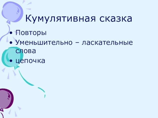 Кумулятивная сказка Повторы Уменьшительно – ласкательные слова цепочка