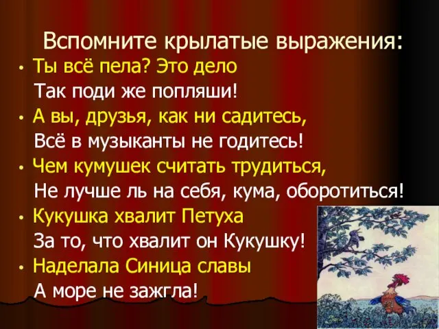 Вспомните крылатые выражения: Ты всё пела? Это дело Так поди же попляши!