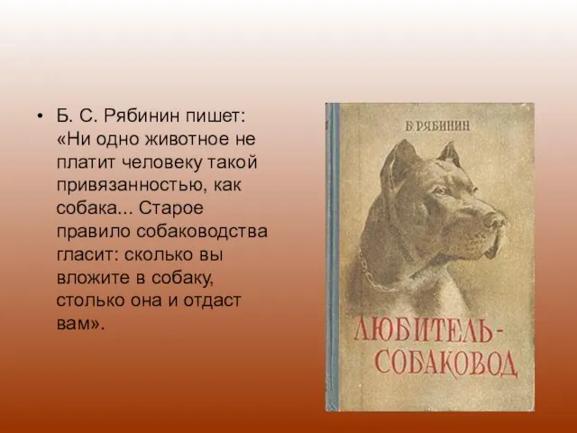 Б. С. Рябинин пишет: «Ни одно животное не платит человеку такой привязанностью,