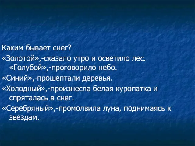 Каким бывает снег? «Золотой»,-сказало утро и осветило лес. «Голубой»,-проговорило небо. «Синий»,-прошептали деревья.