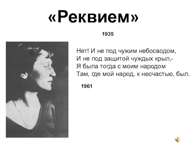 «Реквием» 1935 Нет! И не под чужим небосводом, И не под защитой