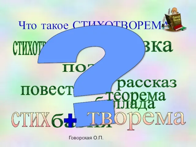 Говорская О.П. Что такое СТИХОТВОРЕМА? стихотворение сказка поэма рассказ повесть басня баллада