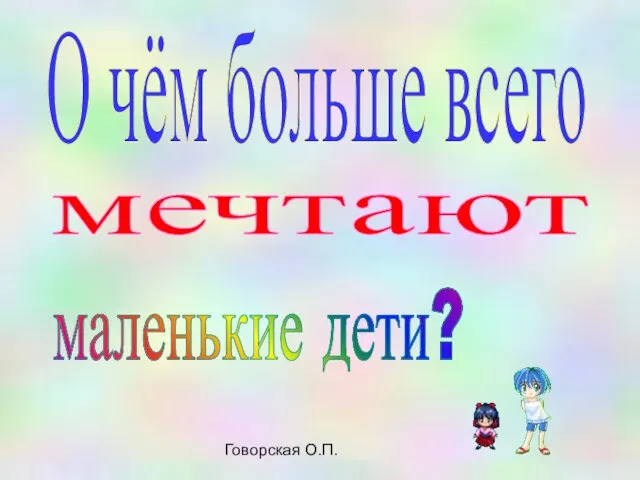 Говорская О.П. О чём больше всего мечтают маленькие дети?