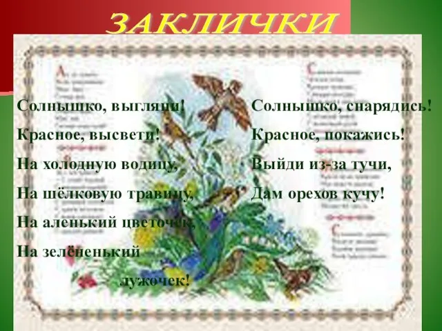 ЗАКЛИЧКИ Солнышко, выгляни! Красное, высвети! На холодную водицу, На шёлковую травицу, На