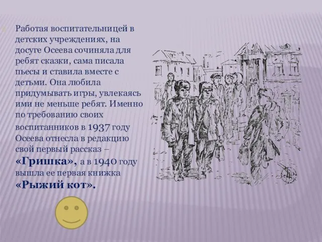 Работая воспитательницей в детских учреждениях, на досуге Осеева сочиняла для ребят сказки,