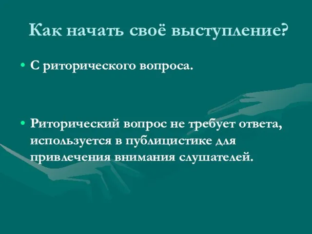 Как начать своё выступление? С риторического вопроса. Риторический вопрос не требует ответа,