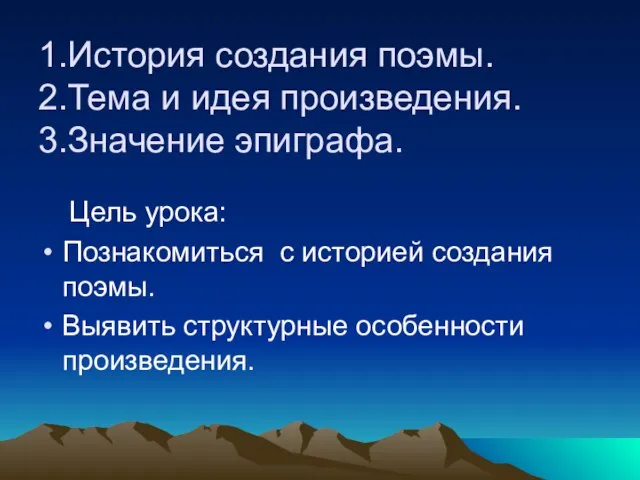 1.История создания поэмы. 2.Тема и идея произведения. 3.Значение эпиграфа. Цель урока: Познакомиться