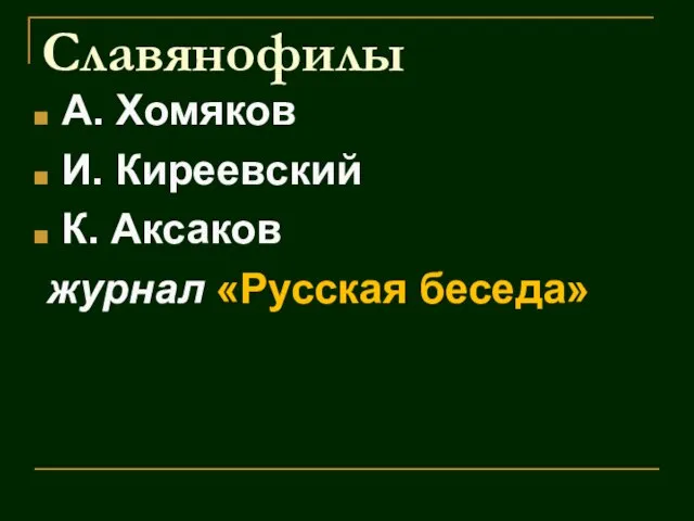 Славянофилы А. Хомяков И. Киреевский К. Аксаков журнал «Русская беседа»