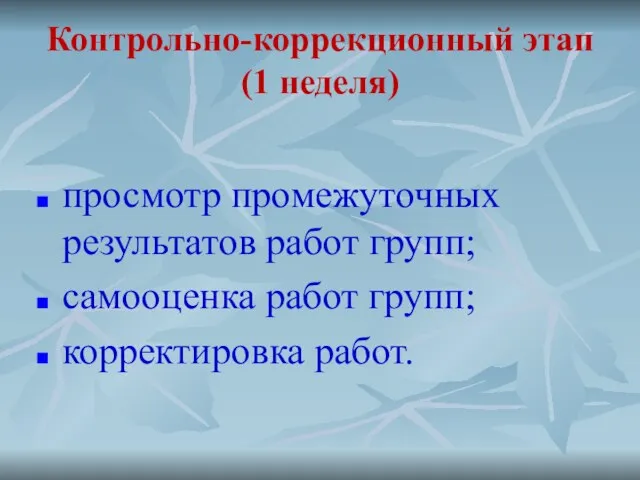 Контрольно-коррекционный этап (1 неделя) просмотр промежуточных результатов работ групп; самооценка работ групп; корректировка работ.