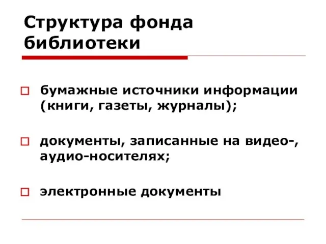 Структура фонда библиотеки бумажные источники информации (книги, газеты, журналы); документы, записанные на видео-, аудио-носителях; электронные документы