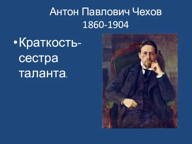 Антон Павлович Чехов 1860-1904 Краткость- сестра таланта.