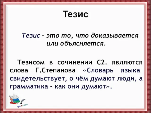 Тезис Тезис – это то, что доказывается или объясняется. Тезисом в сочинении