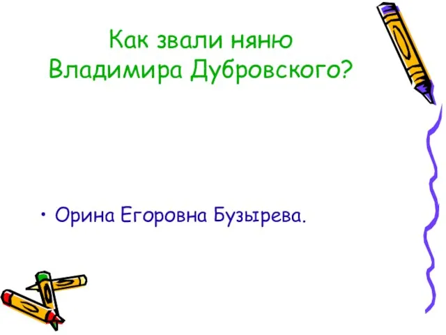 Как звали няню Владимира Дубровского? Орина Егоровна Бузырева.