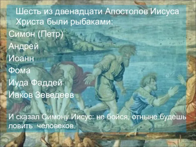 Шесть из двенадцати Апостолов Иисуса Христа были рыбаками: Симон (Петр) Андрей Иоанн