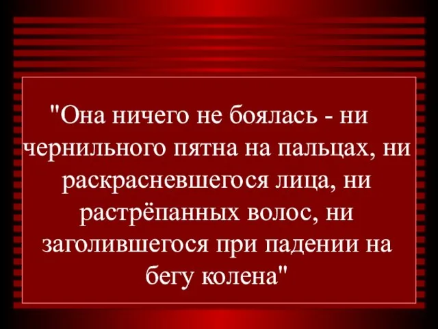 "Она ничего не боялась - ни чернильного пятна на пальцах, ни раскрасневшегося