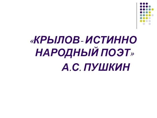 «КРЫЛОВ- ИСТИННО НАРОДНЫЙ ПОЭТ» А.С. ПУШКИН