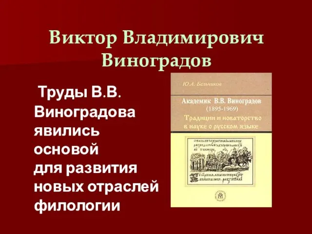 Виктор Владимирович Виноградов Труды В.В. Виноградова явились основой для развития новых отраслей филологии