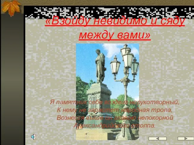 «Взойду невидимо и сяду между вами» Я памятник себе воздвиг нерукотворный, К