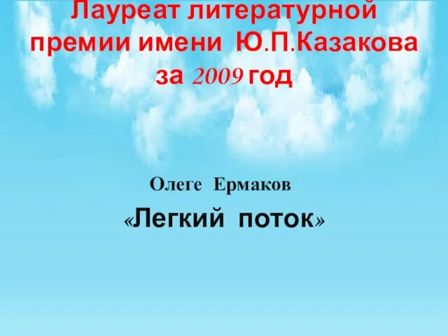Лауреат литературной премии имени Ю.П.Казакова за 2009 год Олеге Ермаков «Легкий поток»