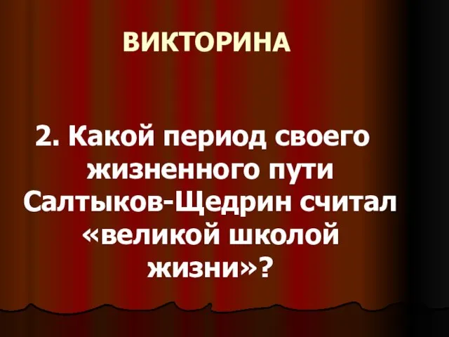 ВИКТОРИНА 2. Какой период своего жизненного пути Салтыков-Щедрин считал «великой школой жизни»?