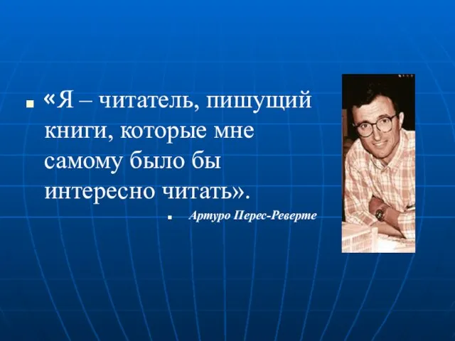 «Я – читатель, пишущий книги, которые мне самому было бы интересно читать». Артуро Перес-Реверте