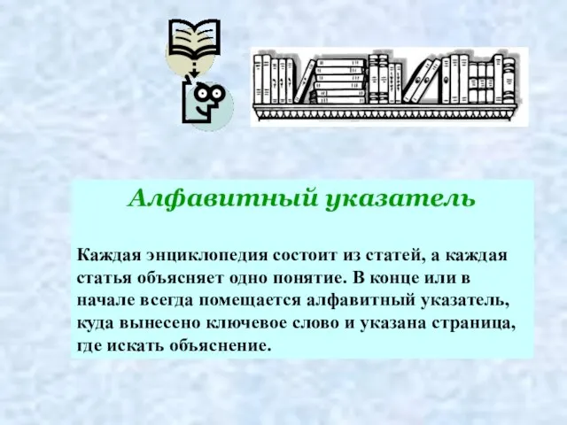 Алфавитный указатель Каждая энциклопедия состоит из статей, а каждая статья объясняет одно