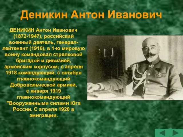 Деникин Антон Иванович ДЕНИКИН Антон Иванович (1872-1947), российский военный деятель, генерал-лейтенант (1916),