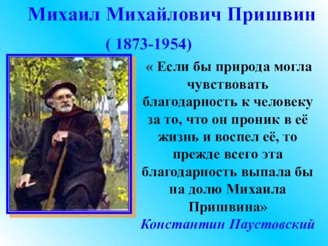 Михаил Михайлович Пришвин ( 1873-1954) « Если бы природа могла чувствовать благодарность