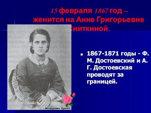 15 февраля 1867 год – женится на Анне Григорьевне Сниткиной. 1867-1871 годы