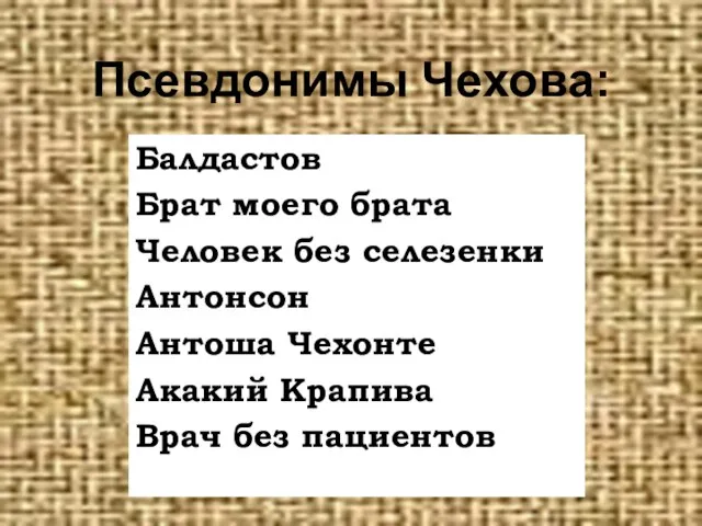 Псевдонимы Чехова: Балдастов Брат моего брата Человек без селезенки Антонсон Антоша Чехонте