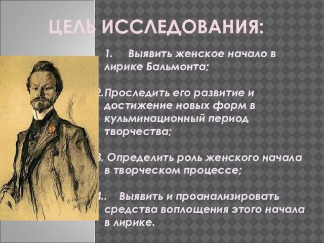 ЦЕЛЬ ИССЛЕДОВАНИЯ: 1. Выявить женское начало в лирике Бальмонта; Проследить его развитие