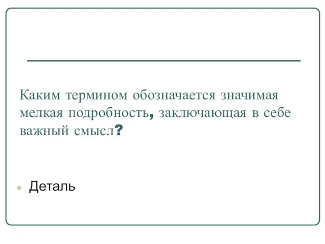 Каким термином обозначается значимая мелкая подробность, заключающая в себе важный смысл? Деталь