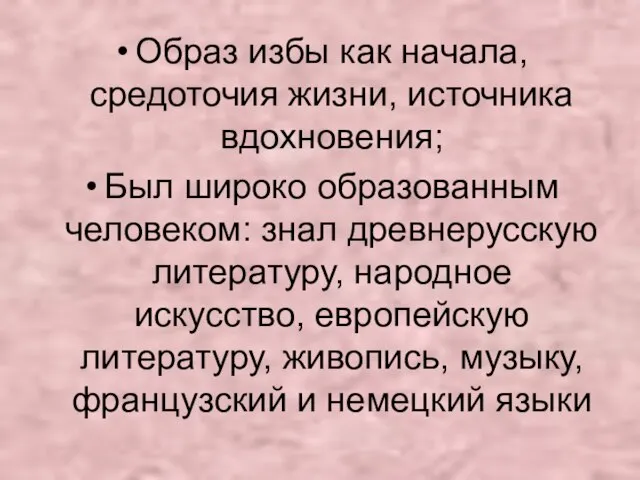 Образ избы как начала, средоточия жизни, источника вдохновения; Был широко образованным человеком: