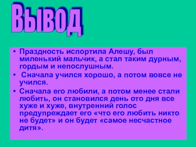 Праздность испортила Алешу, был миленький мальчик, а стал таким дурным, гордым и