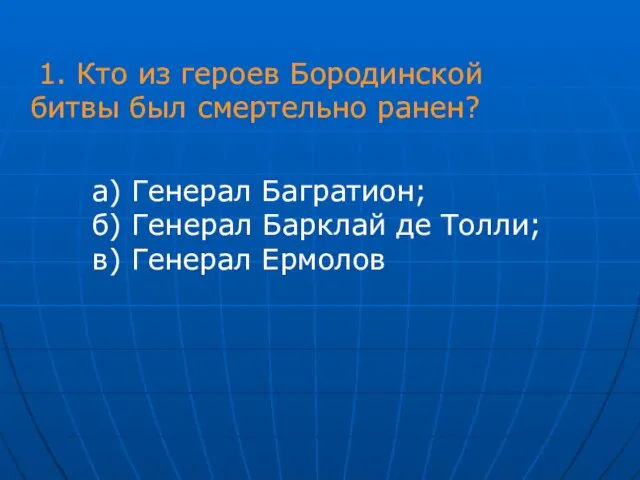 1. Кто из героев Бородинской битвы был смертельно ранен? а) Генерал Багратион;