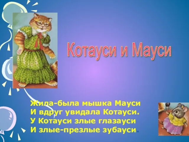 Котауси и Мауси Жила-была мышка Мауси И вдруг увидала Котауси. У Котауси