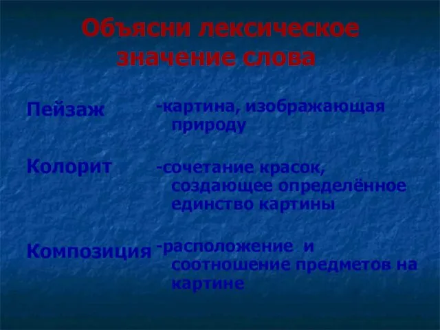 Объясни лексическое значение слова Пейзаж Колорит Композиция -картина, изображающая природу -сочетание красок,