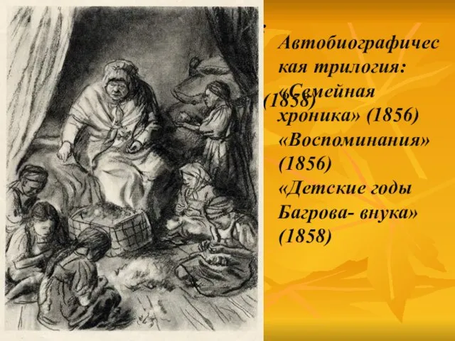 Автобиографическая трилогия: «Семейная хроника» (1856) «Воспоминания» (1856) «Детские годы Багрова- внука» (1858)