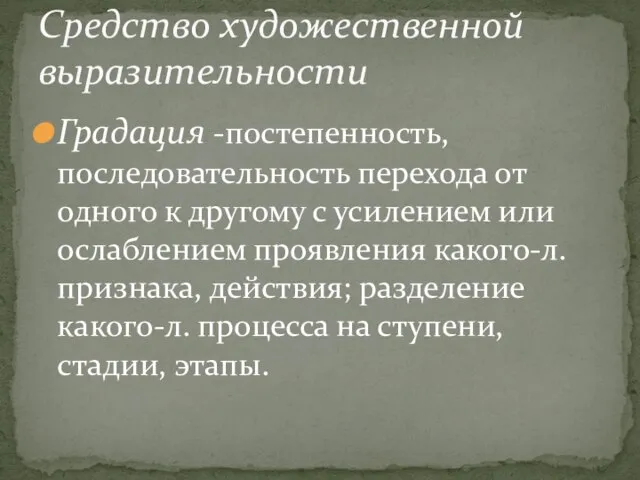 Градация -постепенность, последовательность перехода от одного к другому с усилением или ослаблением