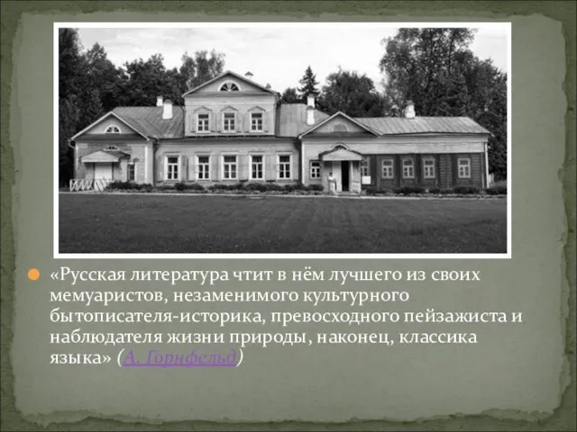 «Русская литература чтит в нём лучшего из своих мемуаристов, незаменимого культурного бытописателя-историка,